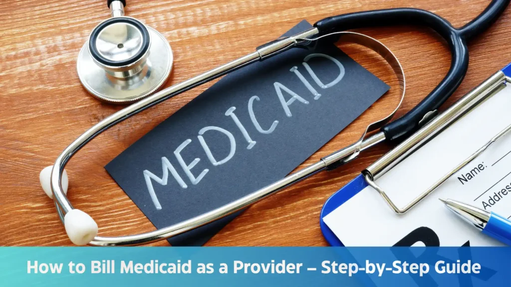 How to Bill Medicaid as a Provider – Step-by-Step Guide
